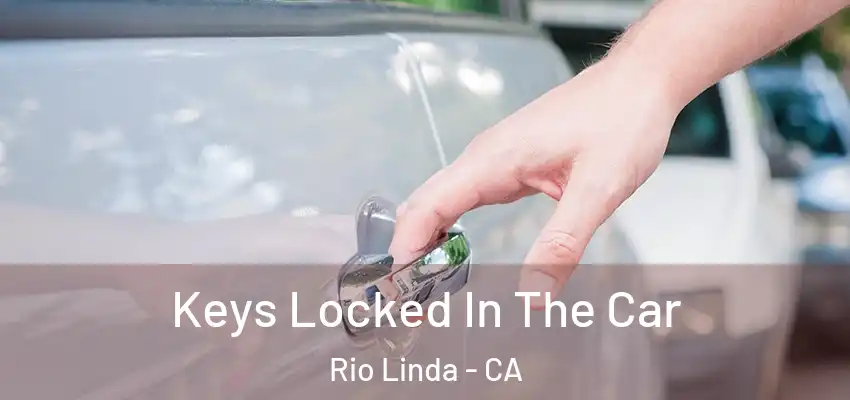  Keys Locked In The Car Rio Linda - CA